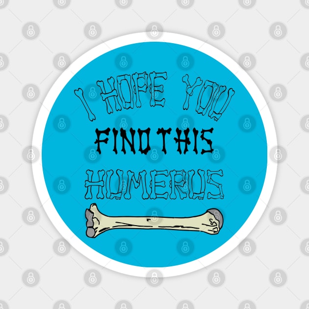 i hope you find this humerus Magnet by AbstractA